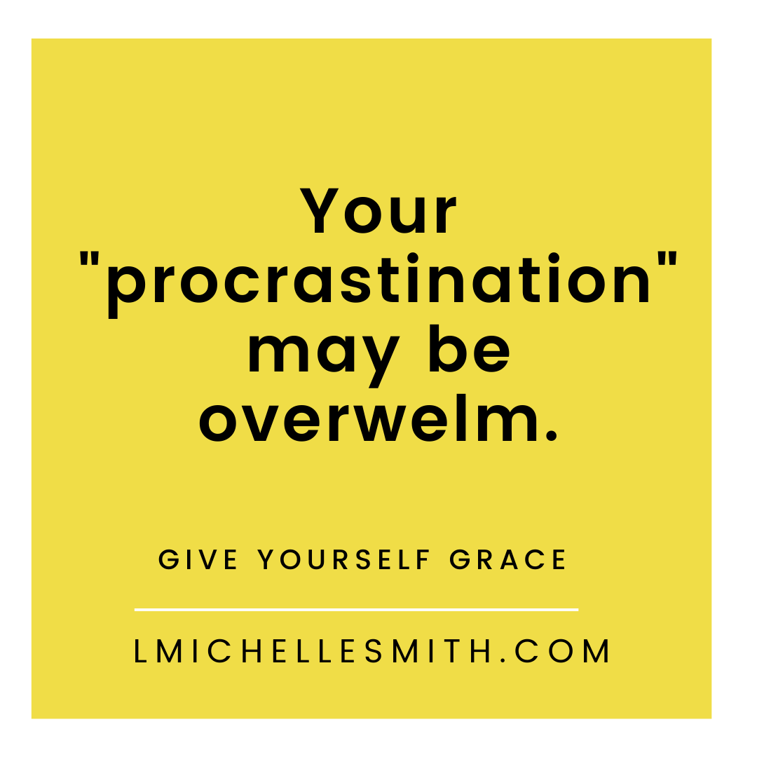 Dear, Sis…your ‘procrastination’ may be overwhelm