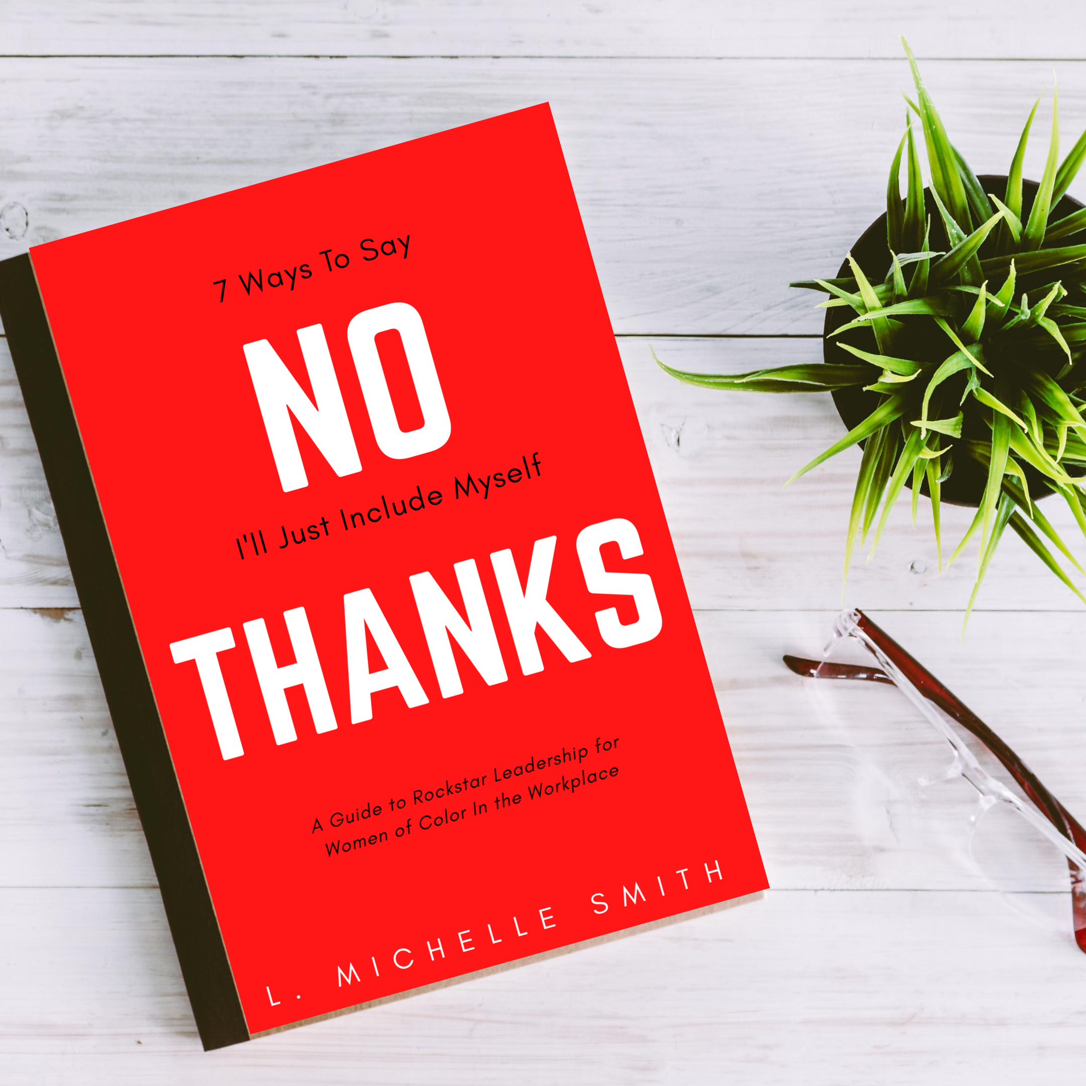 No Thanks: 7 Ways to Say I’ll Just Include Myself Shows Professional Women of Color How to Shift their Mindsets, ‘Flip Privilege’  and Bet on Themselves on the Way to the C-Suite