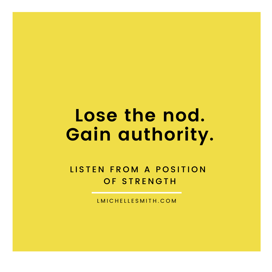 Lose the nod. Gain authority.