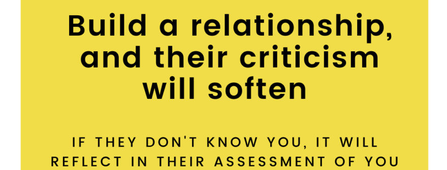 Build a relationship and their criticism will soften