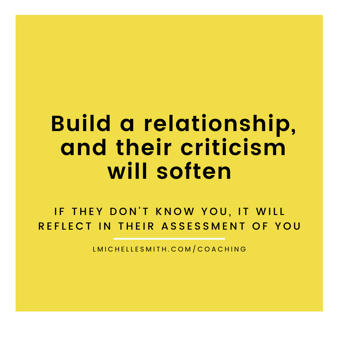 Build a relationship and their criticism will soften