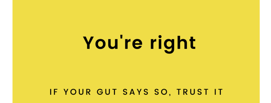 If your gut says so, trust it.