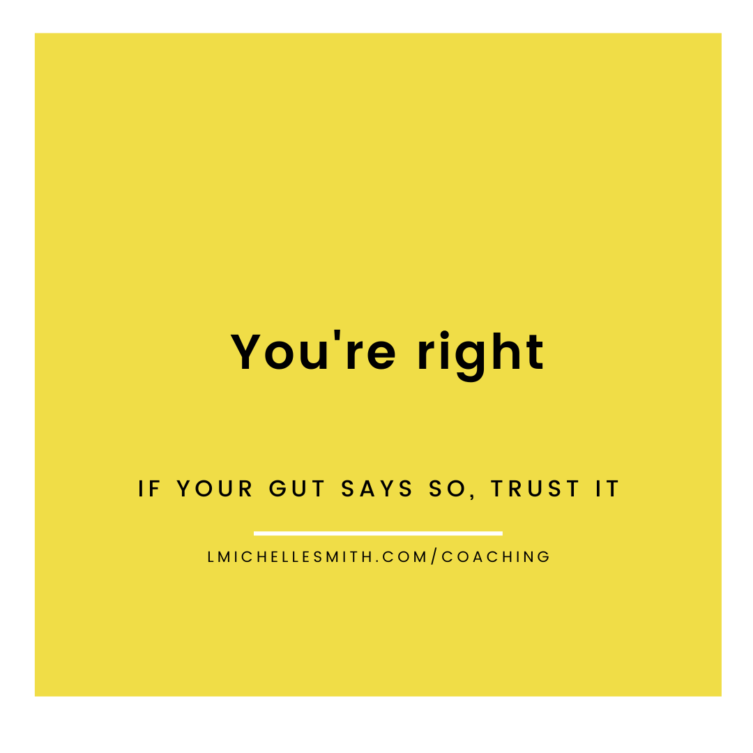 If your gut says so, trust it.