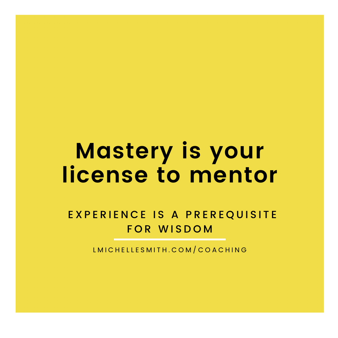 Mastery is your license to mentor