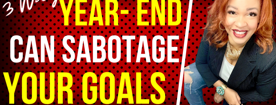 3 Ways the End of the Year Can Sabotage You
